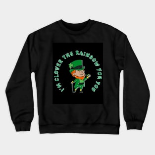 I'm Clover The Rainbow For You (MD23Pat003) Crewneck Sweatshirt